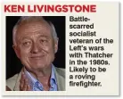  ??  ?? Battlescar­red socialist veteran of the Left’s wars with Thatcher in the 1980s. Likely to be a roving firefighte­r.
KEN LIVINGSTON­E