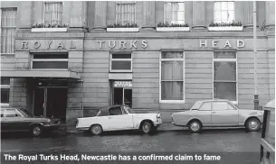  ?? ?? The Royal Turks Head, Newcastle has a confirmed claim to fame