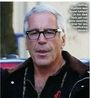  ?? ?? Jeffrey Epstein was found hanged in his New York jail cell while awaiting trial for sex traffickin­g minors