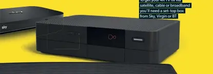  ??  ?? To get your 4K TV fix via satellite, cable or broadband you’ll need a set- top box from Sky, Virgin or BT