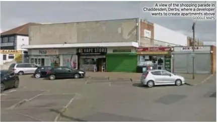  ?? GOOGLE MAPS ?? A view of the shopping parade in Chaddesden, Derby, where a developer wants to create apartments above