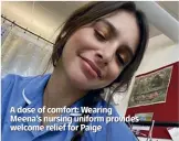  ??  ?? A dose of comfort: Wearing Meena’s nursing uniform provides welcome relief for Paige