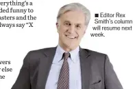  ??  ?? ■ Editor Rex Smith’s column will resume next week.