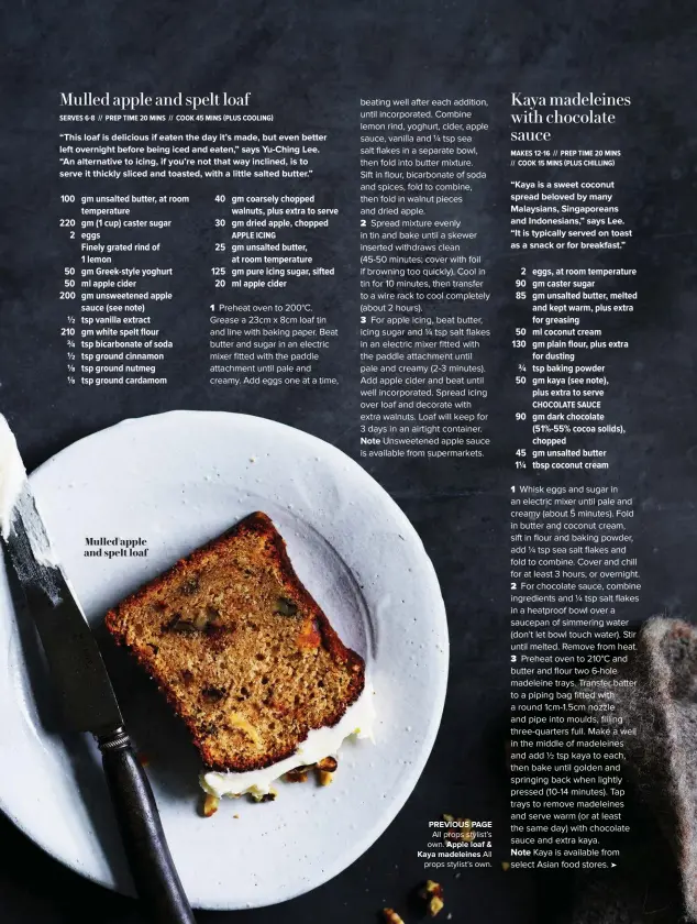  ??  ?? Mulled apple and spelt loaf PREVIOUS PAGE All props stylist’s own. Apple loaf &amp; Kaya madeleines All props stylist’s own.