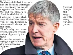  ??  ?? Richard Gough still keeps up with every Rangers game