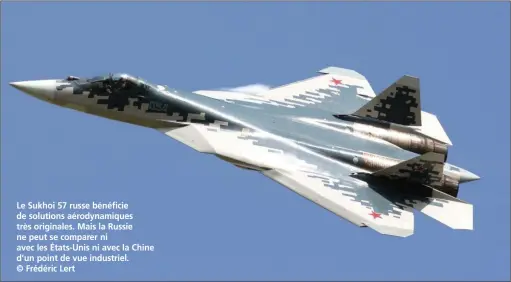  ??  ?? Le Sukhoi 57 russe bénéficie de solutions aérodynami­ques très originales. Mais la Russie ne peut se comparer ni avec les États-Unis ni avec la Chine d’un point de vue industriel. © Frédéric Lert