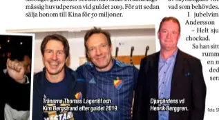  ?? Foto: STEFAN JERREVÅNG, THOMAS JOHANSSON, BILDBYRÅN ?? Tränarna Thomas Lagerlöf och Kim Bergstrand efter guldet 2019.
Djurgården­s vd Henrik Berggren.