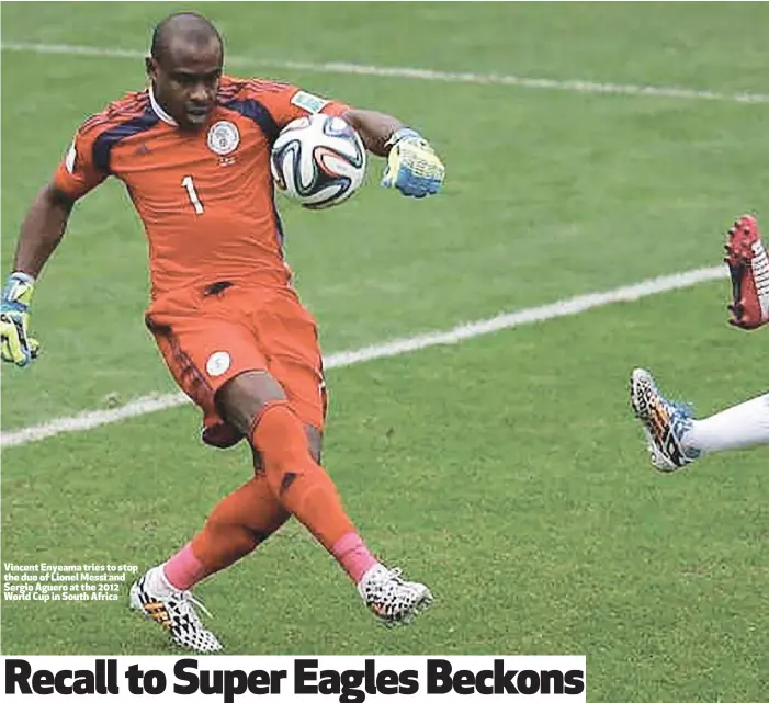  ??  ?? Vincent Enyeama tries to stop the duo of Lionel Messi and Sergio Aguero at the 2012 World Cup in South Africa