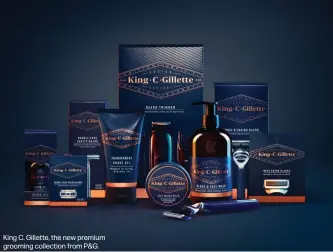  ??  ?? King C. Gillette, the new premium grooming collection from P&G.