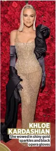  ?? ?? She wowed in shiny gold sparkles and black opera gloves KHLOE KARDASHIAN