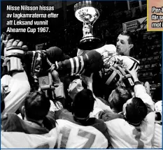  ?? ?? Nisse Nilsson hissas av lagkamrate­rna efter att Leksand vunnit Ahearne Cup 1967.