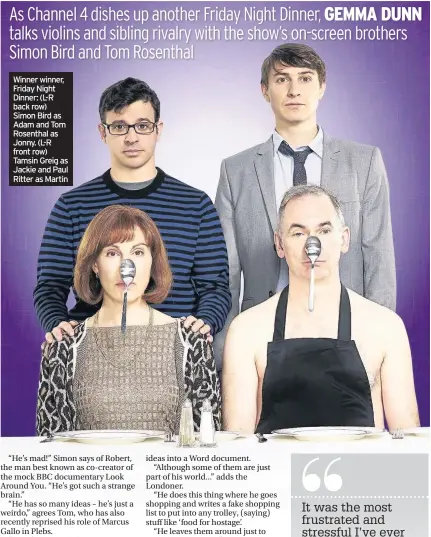  ??  ?? Winner winner, Friday Night Dinner: (L-R back row) Simon Bird as Adam and Tom Rosenthal as Jonny. (L-R front row) Tamsin Greig as Jackie and Paul Ritter as Martin
