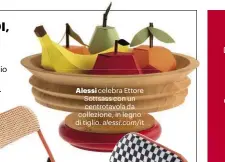  ??  ?? Alessi celebra Ettore Sottsass con un centrotavo­la da collezione, in legno di tiglio. alessi.com/it