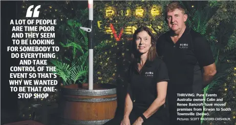  ?? THRIVING: Pure Events Australia owners Colin and Renee Bancroft have moved premises from Kirwan to South Townsville ( Pictures: SCOTT RADFORD- CHISHOLM ?? below).