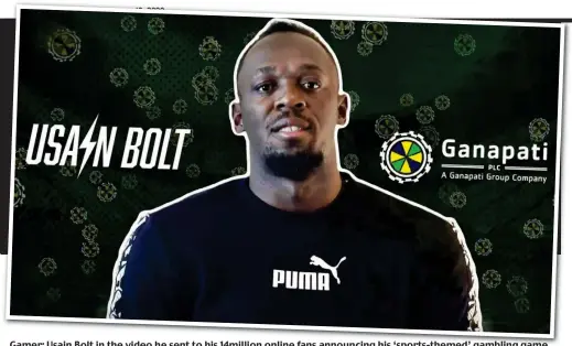  ??  ?? Gamer: Usain Bolt in the video he sent to his 14million online fans announcing his ‘sports-themed’ gambling game