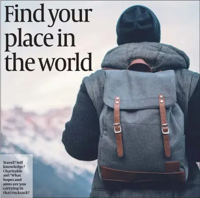  ?? PHOTO: GETTY IMAGES ?? Travel? Self knowledge? Charitable aid? What hopes and aims are you carrying in that rucksack?