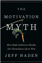  ??  ?? The Motivation Myth: How High Achievers Really Set Themselves Up to Win