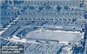  ?? ?? South Shields AFC’s Horsley Hill Stadium, c1930