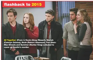  ??  ?? flashback to 2015 All Together: (From l.) Kevin (Greg Rikaart), Mariah (Camryn Grimes), Noah (Robert Adamson), Fen (thenmax Ehrich) and Summer (Hunter King) colluded to cover up Austin’s murder.