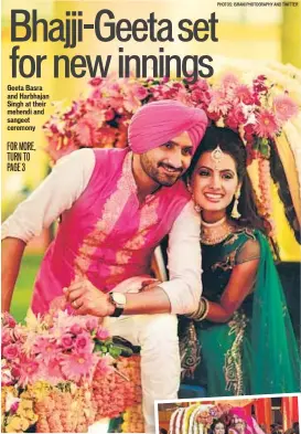  ?? PHOTOS: ISRANI PHOTOGRAPH­Y AND TWITTER ?? Geeta Basra and Harbhajan Singh at their mehendi and sangeet ceremony