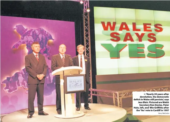  ?? Barry Batchelor ?? > ‘Nearly 20 years after devolution, the democratic deficit in Wales still persists’, says Jess Blair. Pictured are Welsh Secretary Ron Davies, Peter Hain, left, and Win Griffiths after the ‘Yes’ vote in Cardiff in 1997