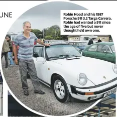  ??  ?? robin Hoad and his 1987 Porsche 911 3.2 Targa carrera. robin had wanted a 911 since the age of five but never thought he’d own one.