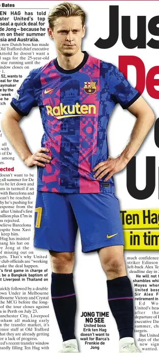  ?? ?? JONG TIME
NO SEE United boss Erik ten Hag doesn’t want to wait for Barca’s Frenkie de
Jong