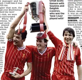  ??  ?? Great Scots: Hansen with Souness and Dalglish (centre), who was the ‘best I ever played with’