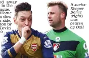  ??  ?? It sucks: Keeper Boruc (right) was beaten by Ozil