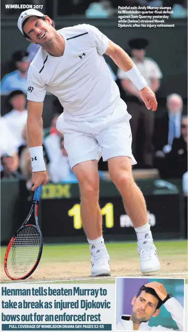  ??  ?? Painful exit: Andy Murray slumps to Wimbledon quarter-final defeat against Sam Querrey yesterday while (below) strained Novak Djokovic after his injury retirement