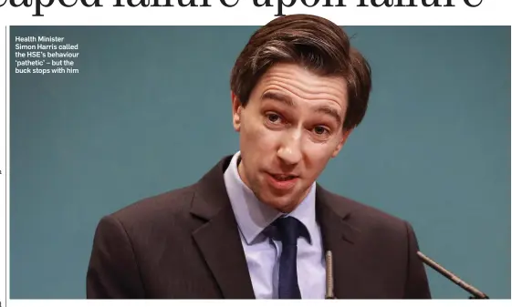  ??  ?? Health Minister Simon Harris called the HSE’s behaviour ‘pathetic’ – but the buck stops with him