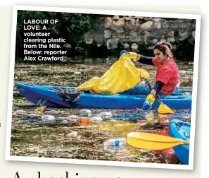  ??  ?? LABOUR OF LOVE: A volunteer clearing plastic from the Nile. Below: reporter Alex Crawford