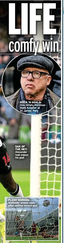  ?? ?? ROCK ’N GOALS: Dire Straits frontman Mark Knopfler at St James’ Park
SAK OF THE NET: Alexander Isak enjoys his goal
FLASH GORDON: Midfielder wheels away after netting second goal