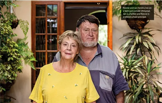  ??  ?? Ronnie and Jan Ferreira live on a farm just outside Ohrigstad. Jan is a farmer and Ronnie is a retired school principal.