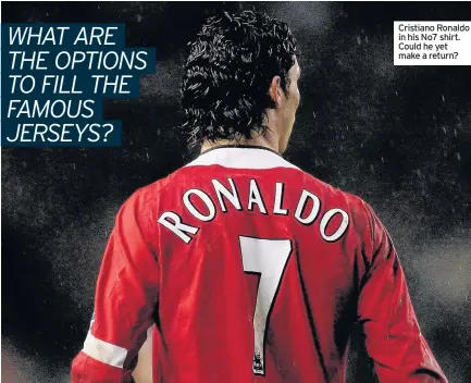  ??  ?? Cristiano Ronaldo in his No7 shirt. Could he yet make a return?