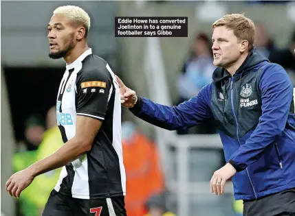  ?? ?? Eddie Howe has converted Joelinton in to a genuine footballer says Gibbo