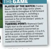  ?? ?? Frankie Quinn. The former Sligo senior player, was excellent throughout at full-forward – along with scoring 1-1, including a polished 39th minute goal, he was involved in five of the winners’ points in this county final.