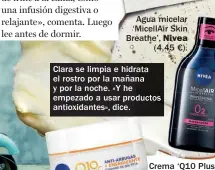  ??  ?? Agua micelar ‘MicellAir Skin Breathe’, Nivea (4,45 €).
Clara se limpia e hidrata el rostro por la mañana y por la noche. «Y he empezado a usar productos antioxidan­tes», dice.