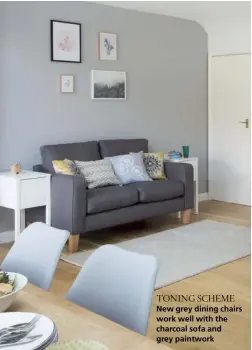  ??  ?? TONING SCHEME
New grey dining chairs work well with the charcoal sofa and grey paintwork