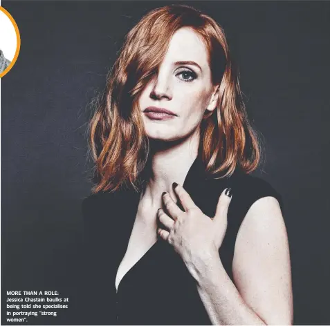  ??  ?? MORE THAN A ROLE: Jessica Chastain baulks at being told she specialise­s in portraying “strong women”.