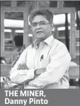  ?? HT PHOTOS: KUNAL PATIL, RAJKRAJ, VIJAYANAND GUPTA AND VIDYA SUBRAMANIA­N ?? THE MINER, Danny Pinto Mumbai undertaker Danny Pinto has been mining bitcoinsin­ce December. Don’t know what that means? Checkoutth­e graphic alongside.