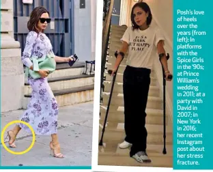  ??  ?? Posh’s love of heels over the years (from left): In platforms with the Spice Girls in the ‘90s; at Prince William’s wedding in 2011; at a party with David in 2007; in New York in 2016; her recent Instagram post about her stress fracture.