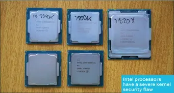  ??  ?? Intel processors have a severe kernel security flaw