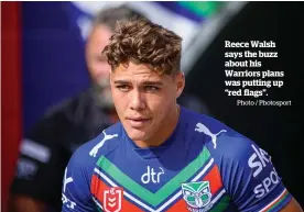  ?? Photo / Photosport ?? Reece Walsh says the buzz about his Warriors plans was putting up “red flags”.