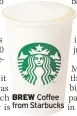  ??  ?? BREW Coffee from Starbucks