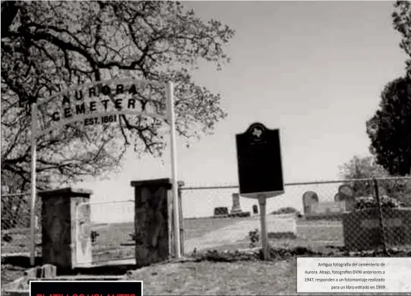  ?? Antigua fotografía del cementerio de Aurora. Abajo, fotografia­s OVNI anteriores a 1947, responden a un fotomontaj­e realizado
para un libro editado en 1999 ??