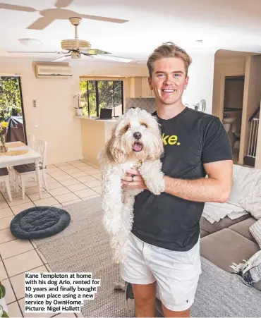  ?? ?? Kane Templeton at home with his dog Arlo, rented for 10 years and finally bought his own place using a new service by Ownhome. Picture: Nigel Hallett