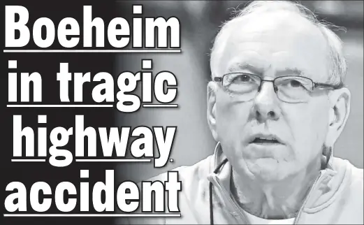  ??  ?? WRONG PLACE: Syracuse hoops legend Jim Boeheim struck and killed a man who was walking from a broken-down car. The coach faces no charges.