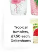  ??  ?? tropical tumblers, £7.50 each, Debenhams