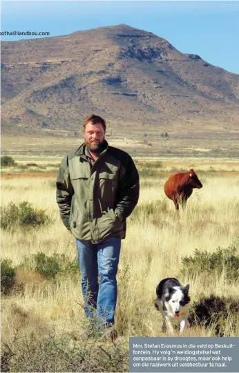  ??  ?? Mnr. Stefan Erasmus in die veld op Beskuitfon­tein. Hy volg ’n weidingste­lsel wat aanpasbaar is by droogtes, maar ook help om die raaiwerk uit veldbestuu­r te haal.